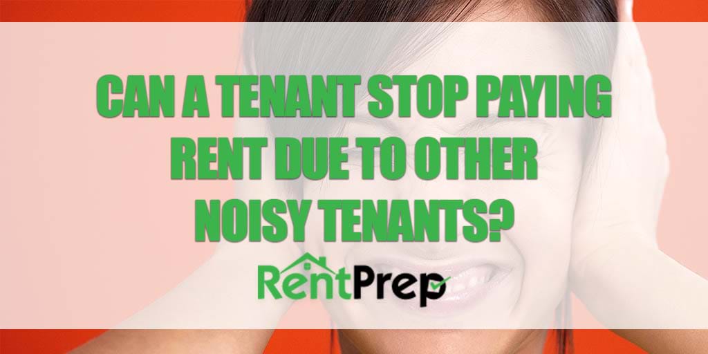 can a tenant stop paying rent due to a noisy neighbor rentprep letter to landlord about noisy tenant